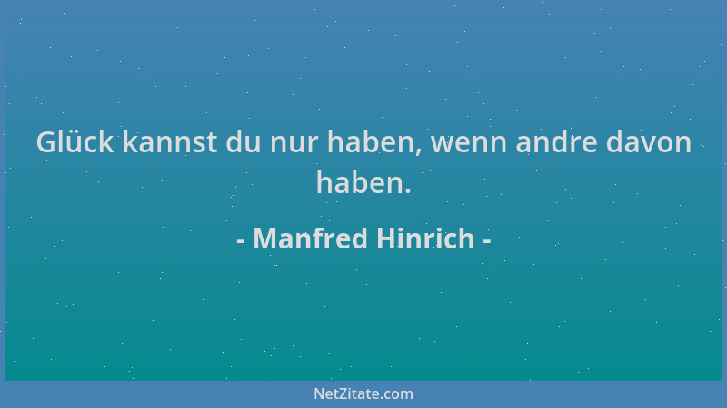 Manfred Hinrich - Glück kannst du nur haben, wenn andre davon haben....