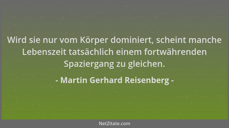 Martin Gerhard Reisenberg - Wird sie nur vom Körper dominiert, scheint manche Lebenszeit tatsächlich einem fortwährenden Sp...