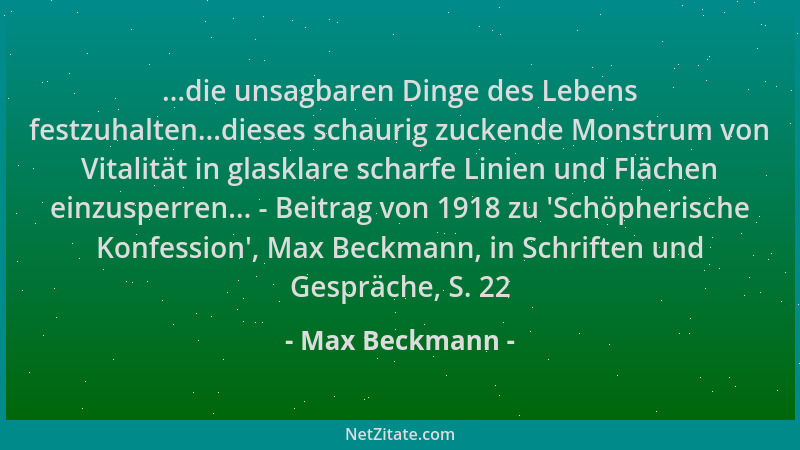 Max Beckmann - ...die unsagbaren Dinge des Lebens festzuhalten...dieses schaurig zuckende Monstrum von Vitalität in glaskla...
