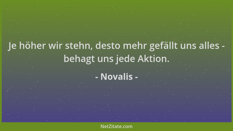 Novalis - Je höher wir stehn, desto mehr gefällt uns alles - behagt uns jede Aktion....