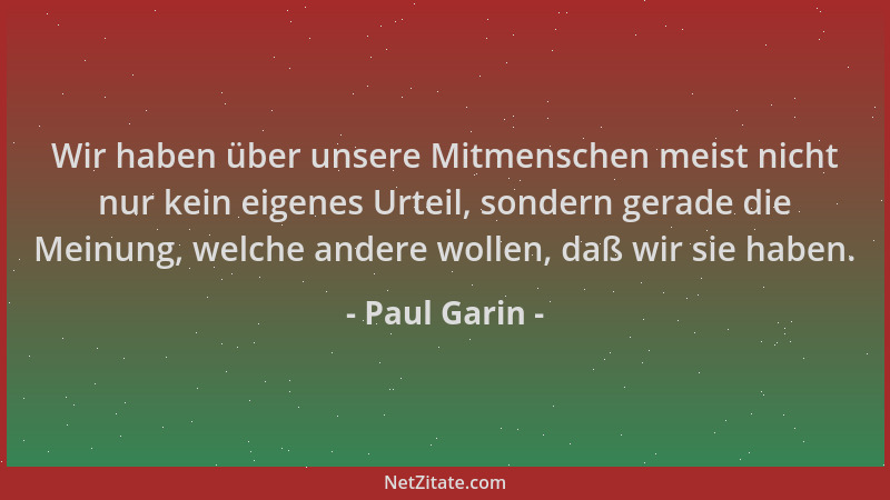 Paul Garin - Wir haben über unsere Mitmenschen meist nicht nur kein eigenes Urteil, sondern gerade die Meinung, welche ande...