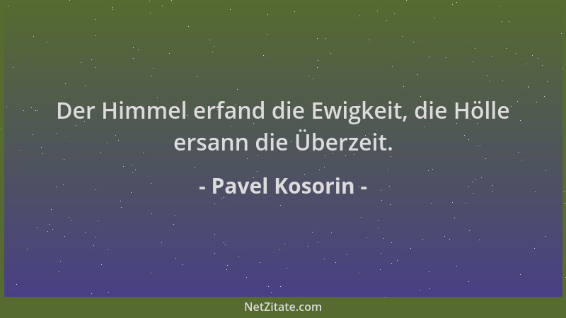 Pavel Kosorin - Der Himmel erfand die Ewigkeit, die Hölle ersann die Überzeit....