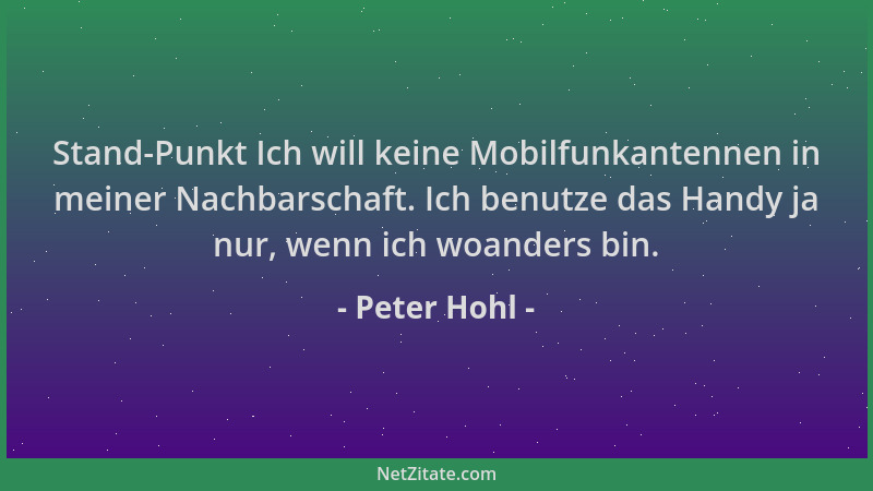 Peter Hohl - Stand-Punkt Ich will keine Mobilfunkantennen in meiner Nachbarschaft. Ich benutze das Handy ja nur, wenn ich w...