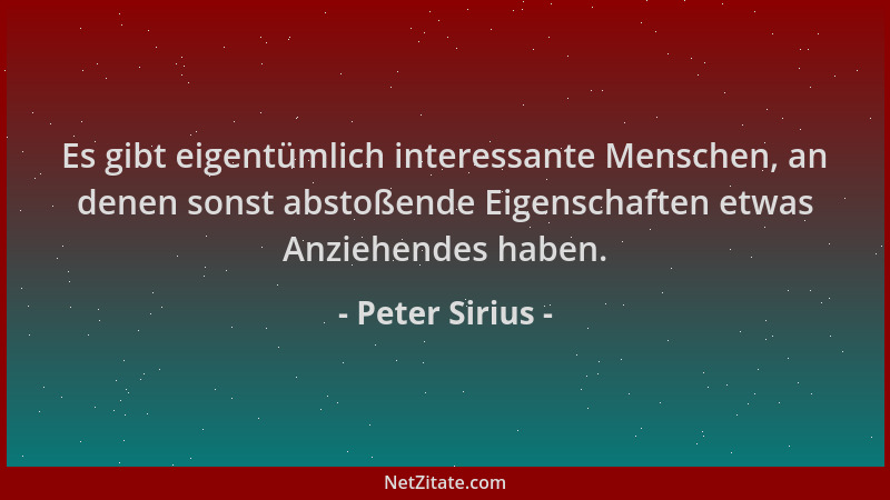 Peter Sirius - Es gibt eigentümlich interessante Menschen, an denen sonst abstoßende Eigenschaften etwas Anziehendes haben....
