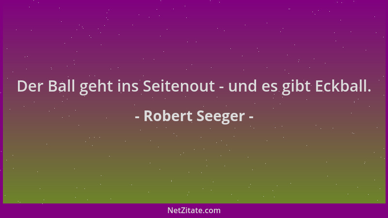 Robert Seeger - Der Ball geht ins Seitenout - und es gibt Eckball....