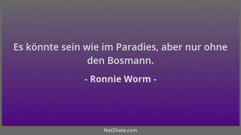 Ronnie Worm - Es könnte sein wie im Paradies, aber nur ohne den Bosmann....