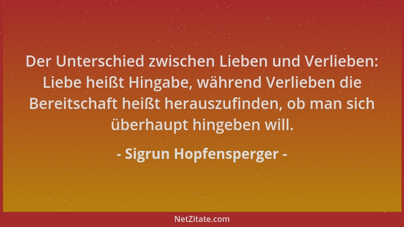 Sigrun Hopfensperger - Der Unterschied zwischen Lieben und Verlieben: Liebe heißt Hingabe, während Verlieben die Bereitscha...