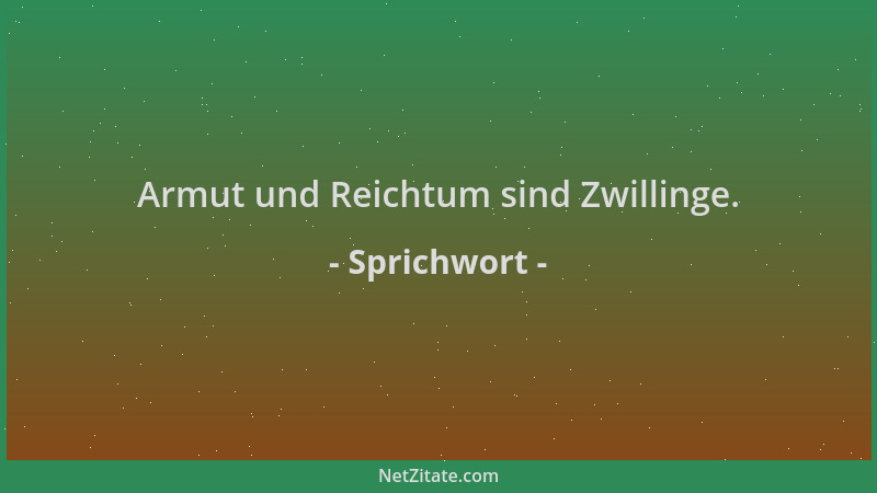 Sprichwort - Armut und Reichtum sind Zwillinge....