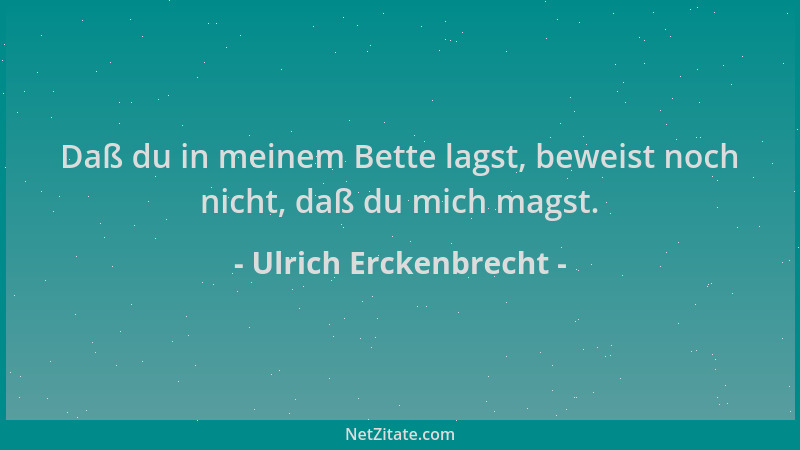 Ulrich Erckenbrecht - Daß du in meinem Bette lagst, beweist noch nicht, daß du mich magst....
