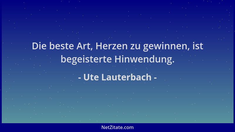 Ute Lauterbach - Die beste Art, Herzen zu gewinnen, ist begeisterte Hinwendung....