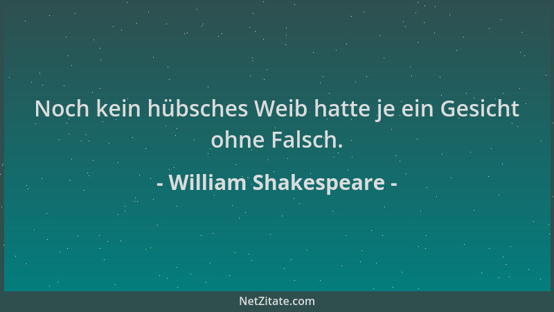 William Shakespeare - Noch kein hübsches Weib hatte je ein Gesicht ohne Falsch....