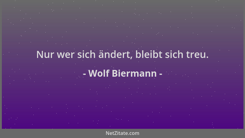 Wolf Biermann - Nur wer sich ändert, bleibt sich treu....