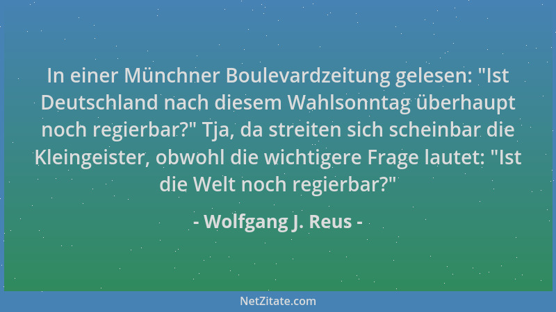 Wolfgang J. Reus - In einer Münchner Boulevardzeitung gelesen:  "Ist Deutschland nach diesem Wahlsonntag überhaupt noch regi...
