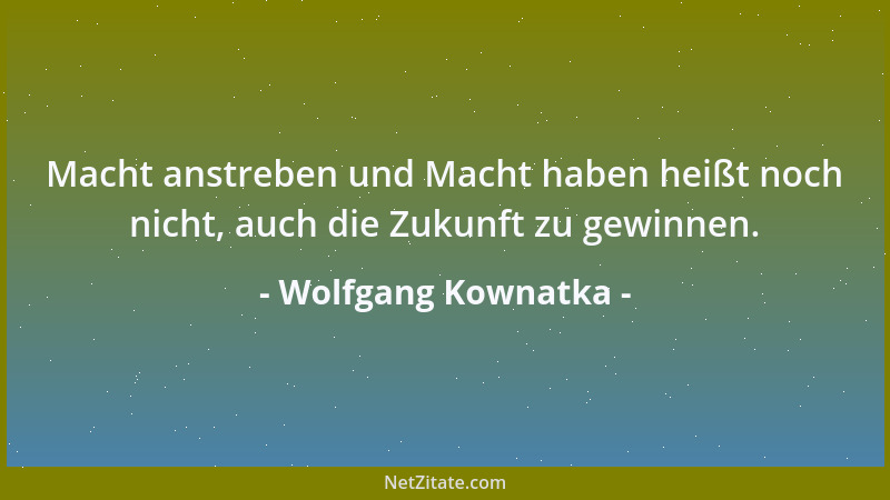 Wolfgang Kownatka - Macht anstreben und Macht haben heißt noch nicht, auch die Zukunft zu gewinnen....