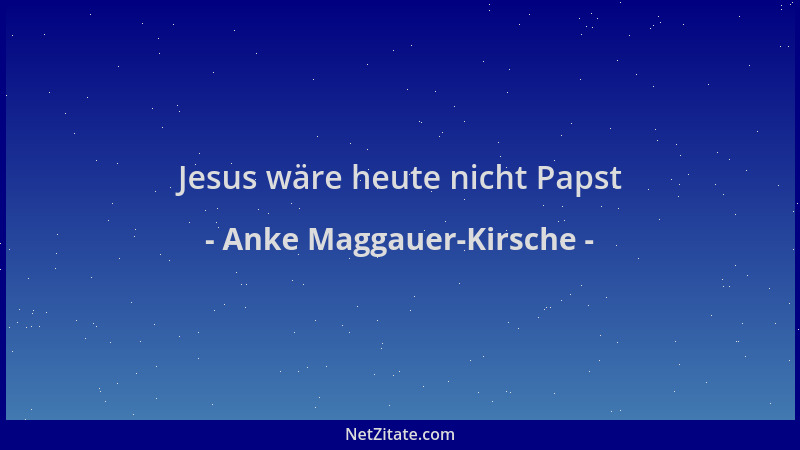 Anke Maggauer-Kirsche - Jesus wäre heute nicht Papst...