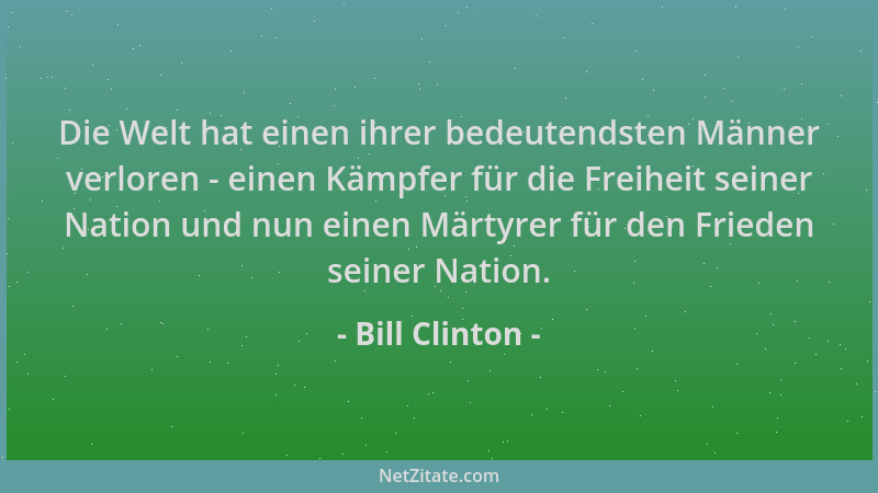 Bill Clinton - Die Welt hat einen ihrer bedeutendsten Männer verloren - einen Kämpfer für die Freiheit seiner Nation und nu...