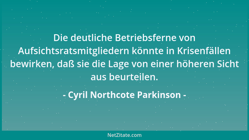 Cyril Northcote Parkinson - Die deutliche Betriebsferne von Aufsichtsratsmitgliedern könnte in Krisenfällen bewirken, daß s...