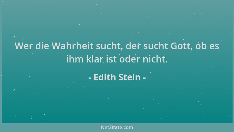 Edith Stein - Wer die Wahrheit sucht, der sucht Gott, ob es ihm klar ist oder nicht....