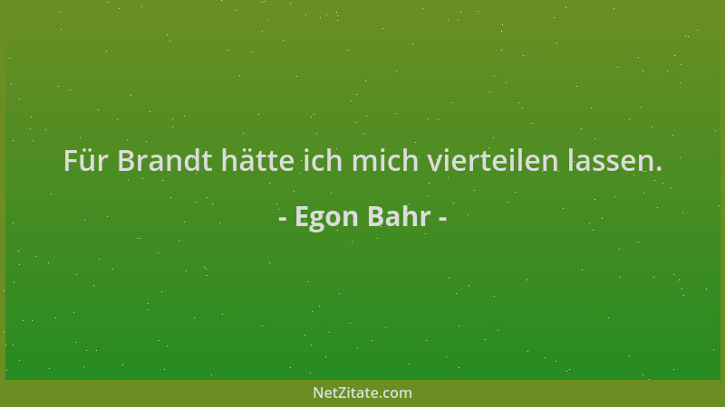 Egon Bahr - Für Brandt hätte ich mich vierteilen lassen....