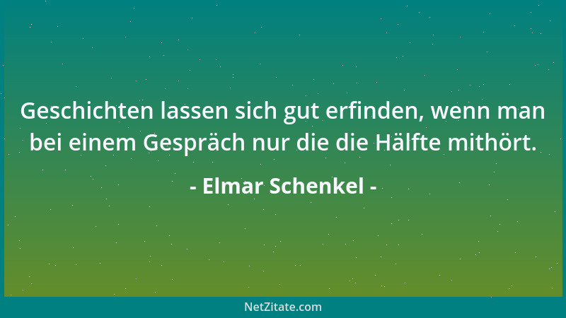 Elmar Schenkel - Geschichten lassen sich gut erfinden, wenn man bei einem Gespräch nur die die Hälfte mithört....