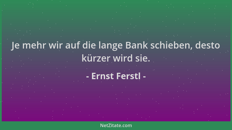 Ernst Ferstl - Je mehr wir auf die lange Bank schieben, desto kürzer wird sie....