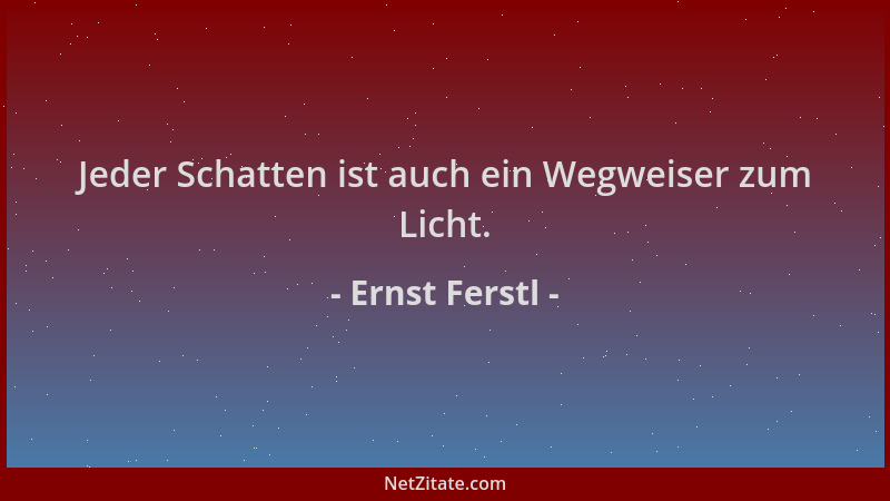 Ernst Ferstl - Jeder Schatten ist auch ein Wegweiser zum Licht....