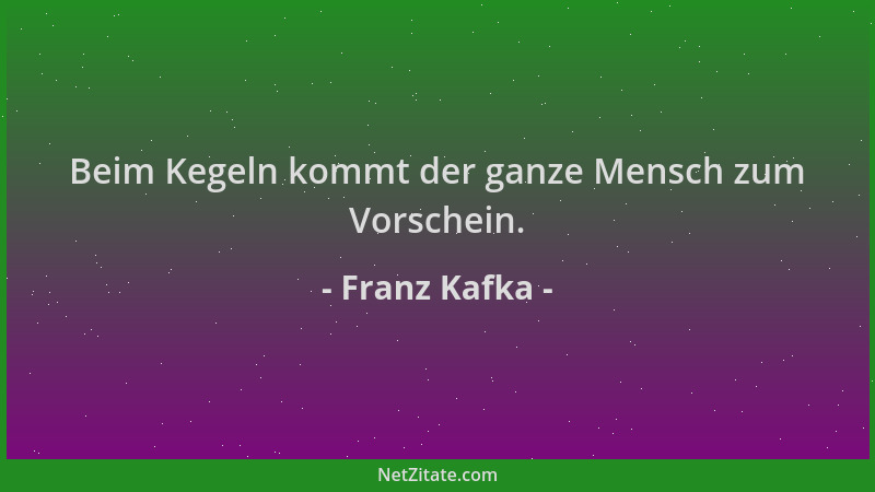 Franz Kafka - Beim Kegeln kommt der ganze Mensch zum Vorschein....