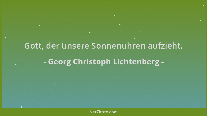 Georg Christoph Lichtenberg - Gott, der unsere Sonnenuhren aufzieht....