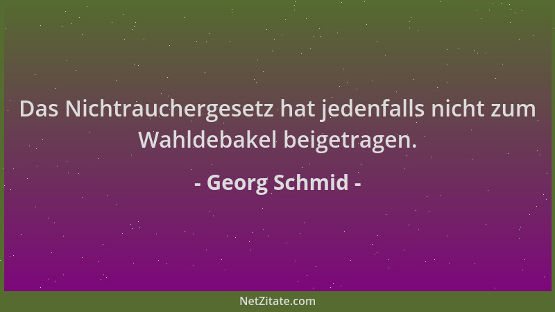 Georg Schmid - Das Nichtrauchergesetz hat jedenfalls nicht zum Wahldebakel beigetragen....
