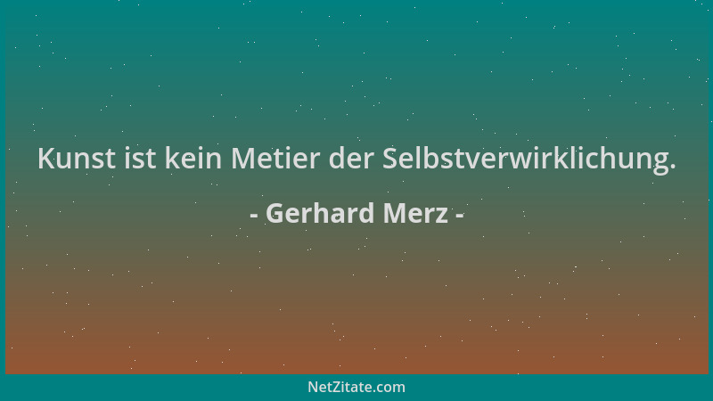 Gerhard Merz - Kunst ist kein Metier der Selbstverwirklichung....