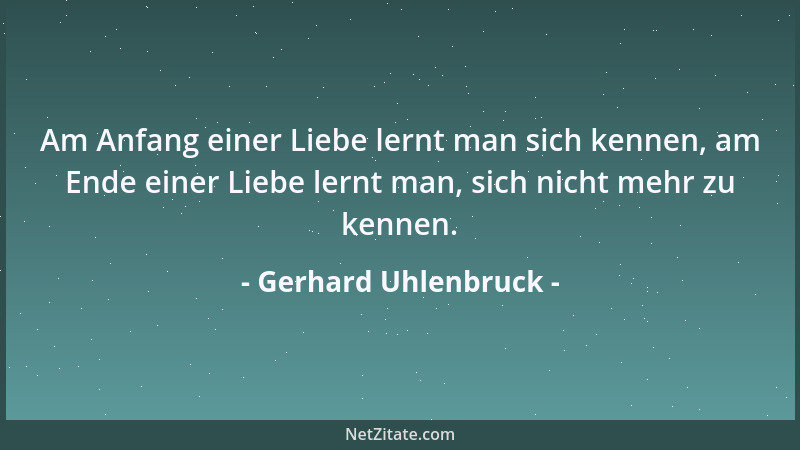 Gerhard Uhlenbruck - Am Anfang einer Liebe lernt man sich kennen, am Ende einer Liebe lernt man, sich nicht mehr zu kennen....
