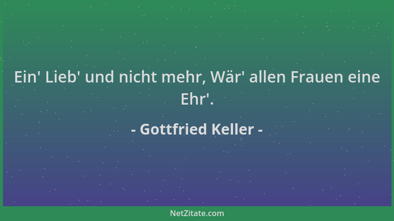 Gottfried Keller - Ein ' Lieb ' und nicht mehr, Wär ' allen Frauen eine Ehr '....