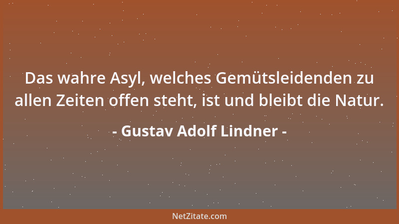 Gustav Adolf Lindner - Das wahre Asyl, welches Gemütsleidenden zu allen Zeiten offen steht, ist und bleibt die Natur....
