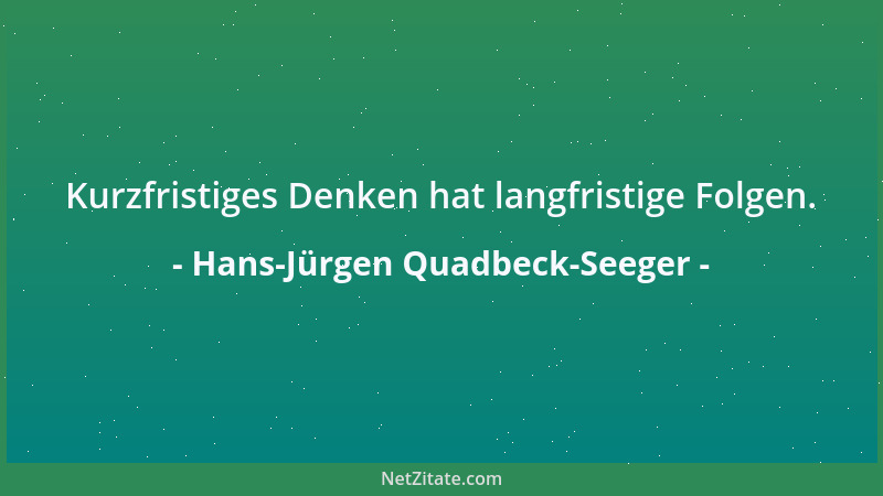 Hans-Jürgen Quadbeck-Seeger - Kurzfristiges Denken hat langfristige Folgen....