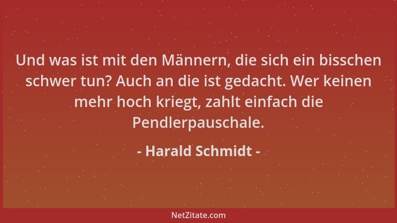 Harald Schmidt - Und was ist mit den Männern, die sich ein bisschen schwer tun? Auch an die ist gedacht. Wer keinen mehr ho...
