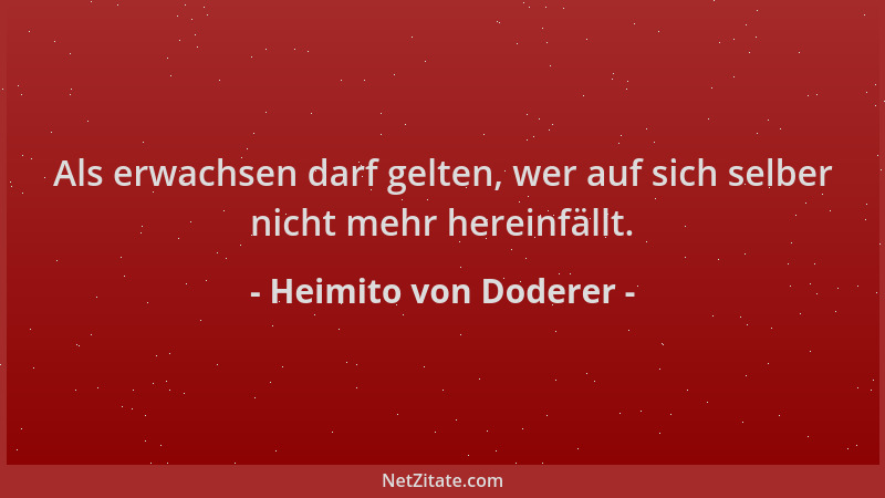 Heimito von Doderer - Als erwachsen darf gelten, wer auf sich selber nicht mehr hereinfällt....