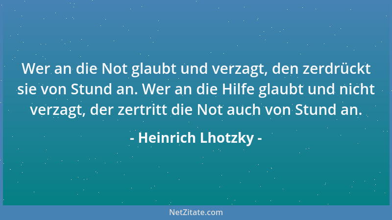 Heinrich Lhotzky - Wer an die Not glaubt und verzagt, den zerdrückt sie von Stund an. Wer an die Hilfe glaubt und nicht ver...