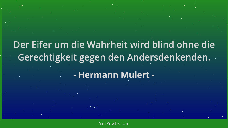 Hermann Mulert - Der Eifer um die Wahrheit wird blind ohne die Gerechtigkeit gegen den Andersdenkenden....