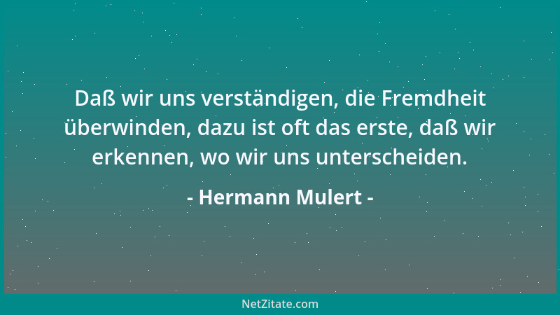 Hermann Mulert - Daß wir uns verständigen, die Fremdheit überwinden, dazu ist oft das erste, daß wir erkennen, wo wir uns u...