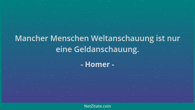 Homer - Mancher Menschen Weltanschauung ist nur eine Geldanschauung....