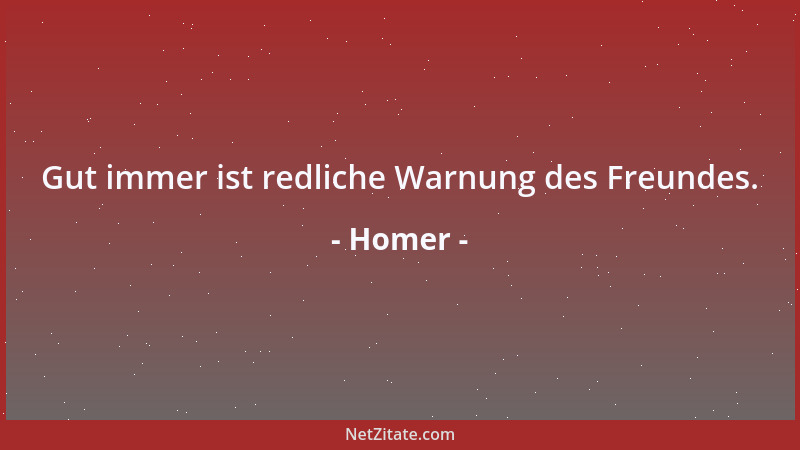 Homer - Gut immer ist redliche Warnung des Freundes....