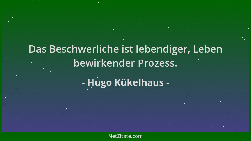 Hugo Kükelhaus - Das Beschwerliche ist lebendiger, Leben bewirkender Prozess....