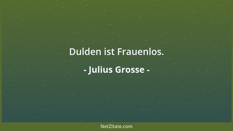 Julius Grosse - Dulden ist Frauenlos....