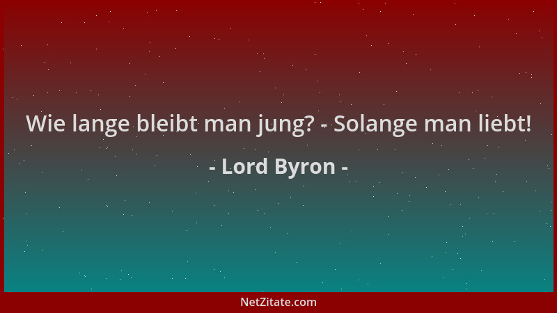 Lord Byron - Wie lange bleibt man jung? - Solange man liebt!...