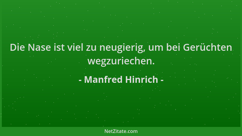 Manfred Hinrich - Die Nase ist viel zu neugierig, um bei Gerüchten wegzuriechen....