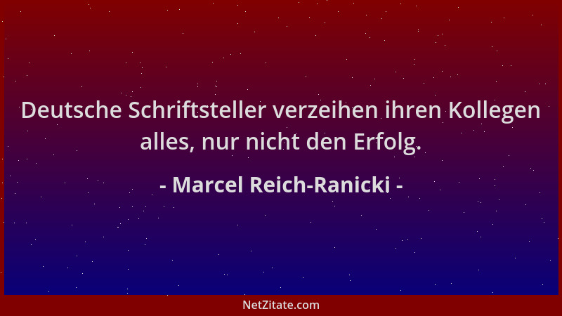 Marcel Reich-Ranicki - Deutsche Schriftsteller verzeihen ihren Kollegen alles, nur nicht den Erfolg....