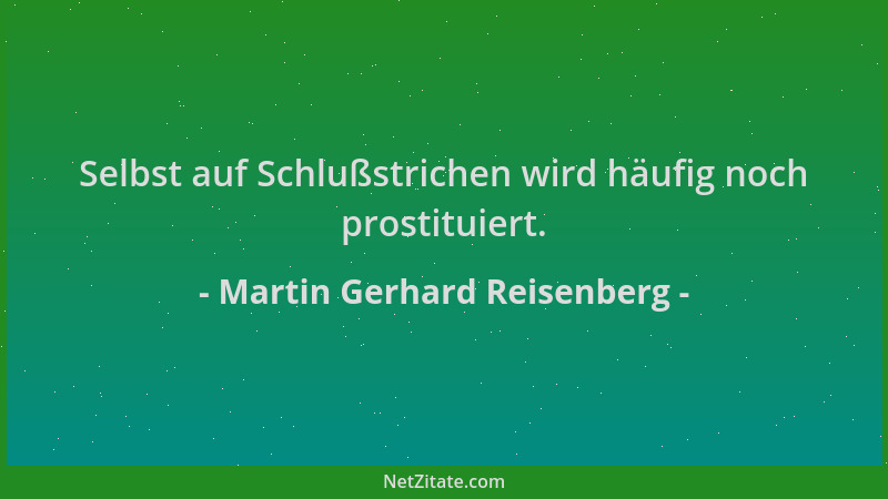 Martin Gerhard Reisenberg - Selbst auf Schlußstrichen wird häufig noch prostituiert....