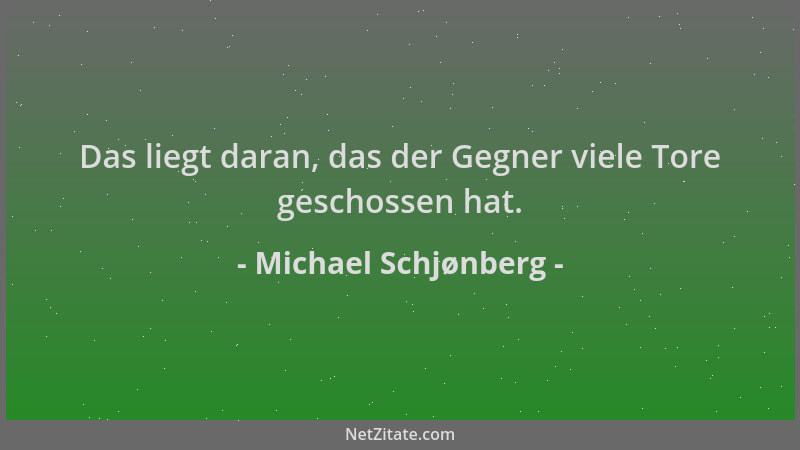 Michael Schjønberg - Das liegt daran, das der Gegner viele Tore geschossen hat....