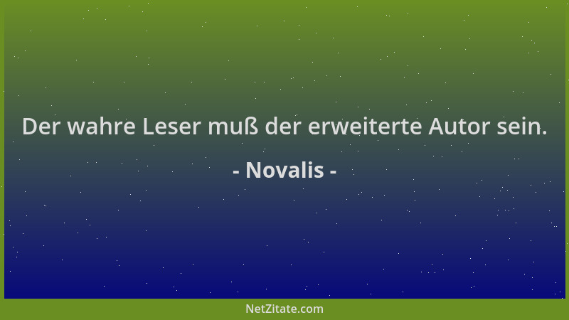 Novalis - Der wahre Leser muß der erweiterte Autor sein....