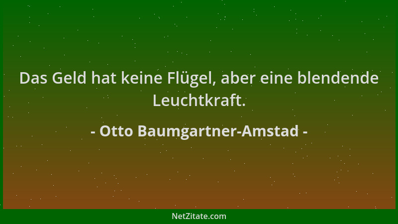 Otto Baumgartner-Amstad - Das Geld hat keine Flügel, aber eine blendende Leuchtkraft....